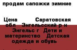 продам сапожки зимние › Цена ­ 300 - Саратовская обл., Энгельсский р-н, Энгельс г. Дети и материнство » Детская одежда и обувь   